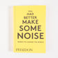 You Had Better Make Some Noise